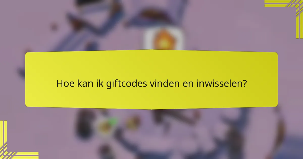 Hoe kan ik giftcodes vinden en inwisselen?