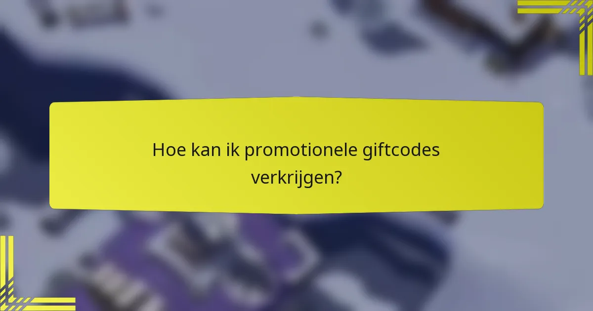 Hoe kan ik promotionele giftcodes verkrijgen?