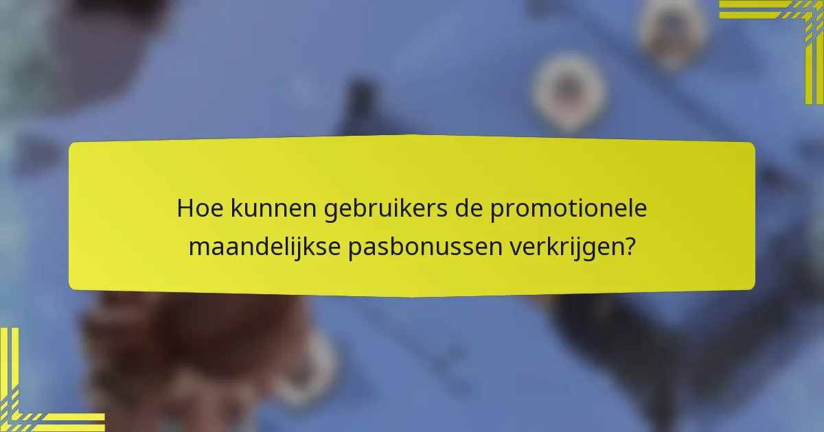 Hoe kunnen gebruikers de promotionele maandelijkse pasbonussen verkrijgen?