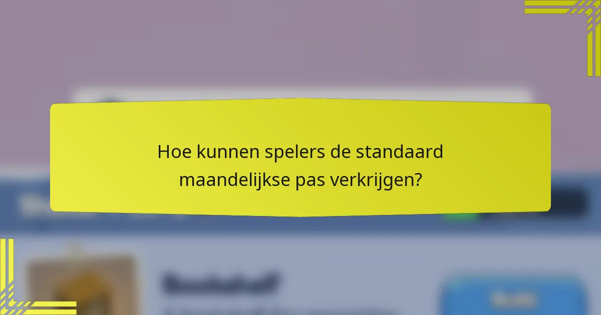 Hoe kunnen spelers de standaard maandelijkse pas verkrijgen?