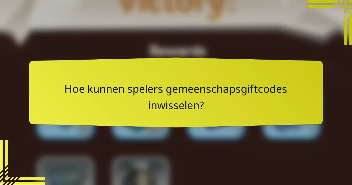 Hoe kunnen spelers gemeenschapsgiftcodes inwisselen?