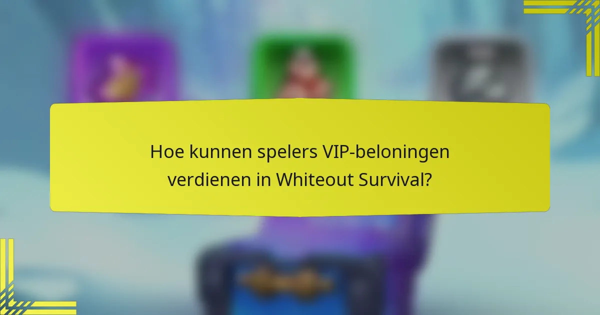Hoe kunnen spelers VIP-beloningen verdienen in Whiteout Survival?