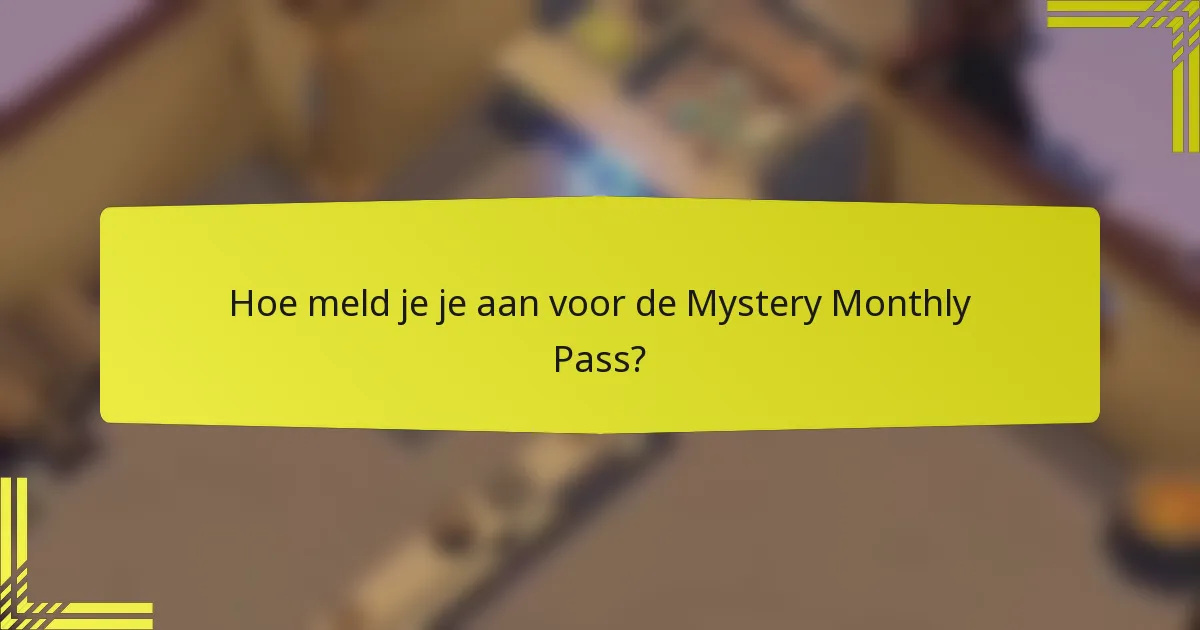 Hoe meld je je aan voor de Mystery Monthly Pass?