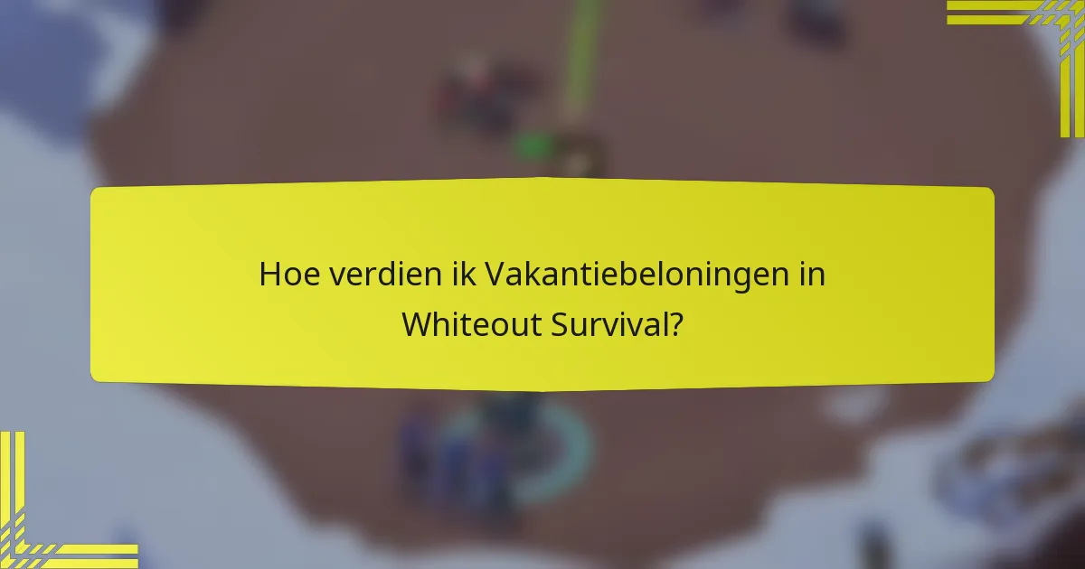 Hoe verdien ik Vakantiebeloningen in Whiteout Survival?