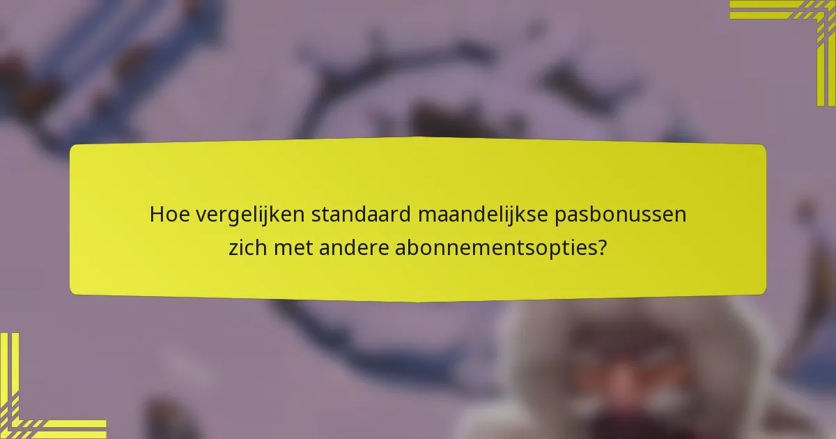 Hoe vergelijken standaard maandelijkse pasbonussen zich met andere abonnementsopties?