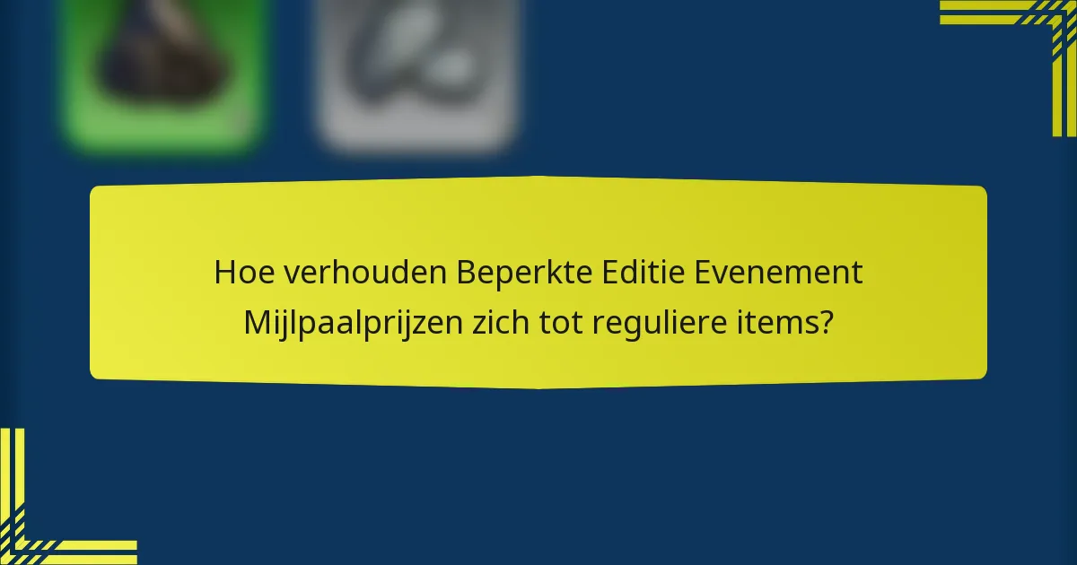 Hoe verhouden Beperkte Editie Evenement Mijlpaalprijzen zich tot reguliere items?