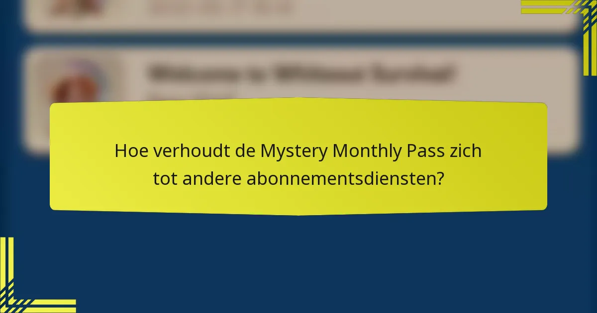 Hoe verhoudt de Mystery Monthly Pass zich tot andere abonnementsdiensten?