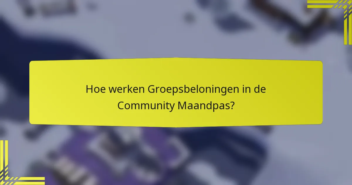 Hoe werken Groepsbeloningen in de Community Maandpas?