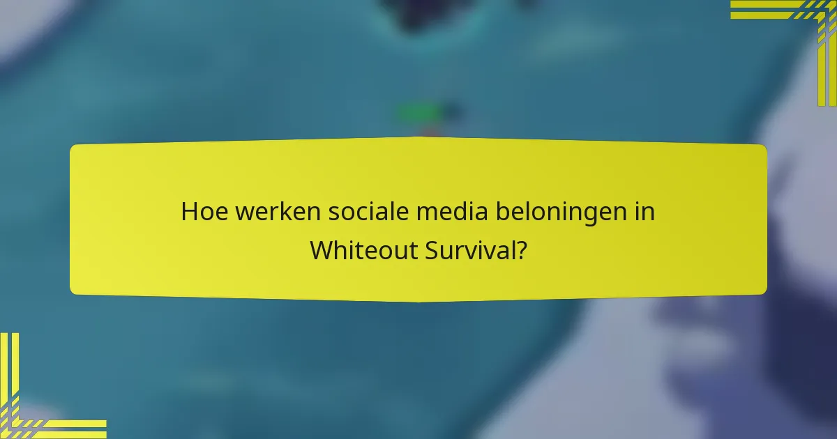 Hoe werken sociale media beloningen in Whiteout Survival?