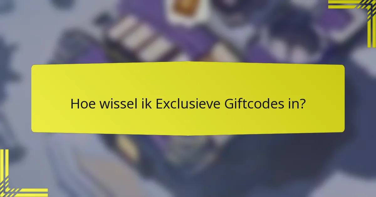 Hoe wissel ik Exclusieve Giftcodes in?
