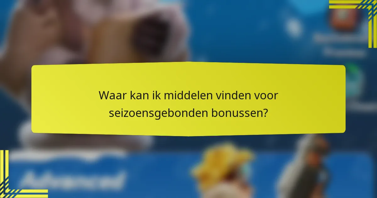 Waar kan ik middelen vinden voor seizoensgebonden bonussen?