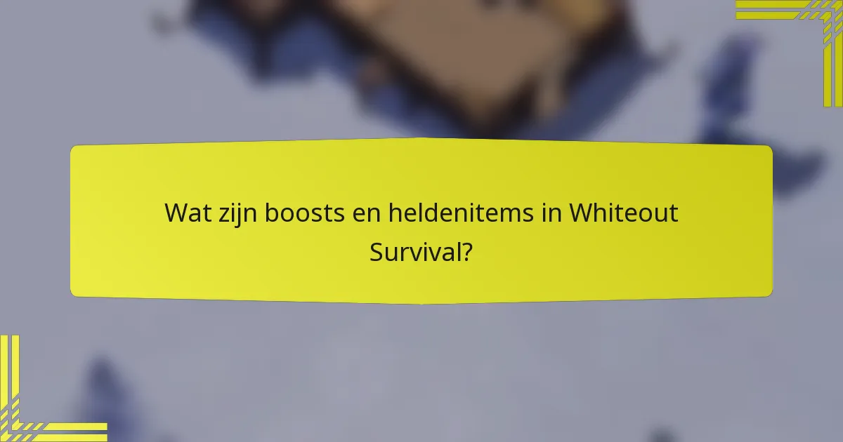 Wat zijn boosts en heldenitems in Whiteout Survival?