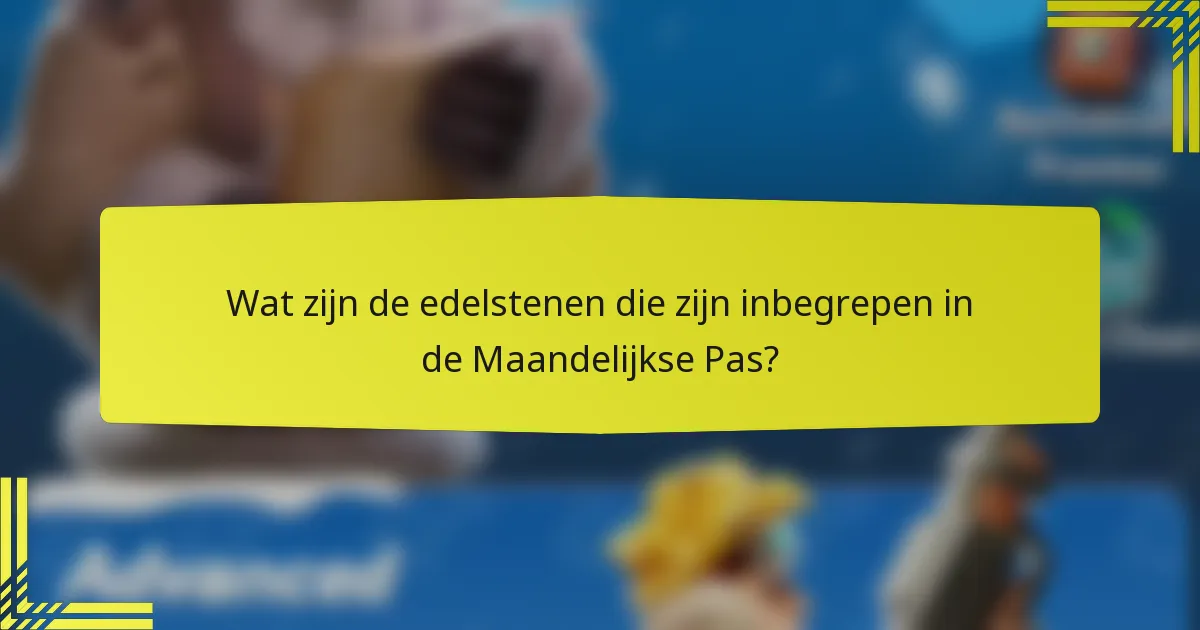 Wat zijn de edelstenen die zijn inbegrepen in de Maandelijkse Pas?