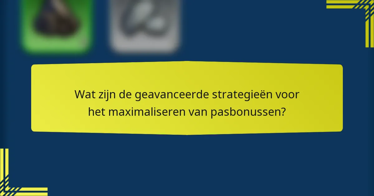 Wat zijn de geavanceerde strategieën voor het maximaliseren van pasbonussen?