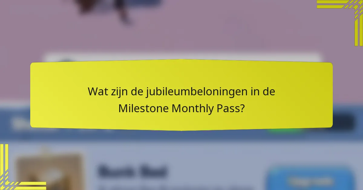 Wat zijn de jubileumbeloningen in de Milestone Monthly Pass?