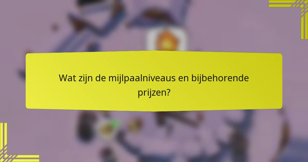 Wat zijn de mijlpaalniveaus en bijbehorende prijzen?