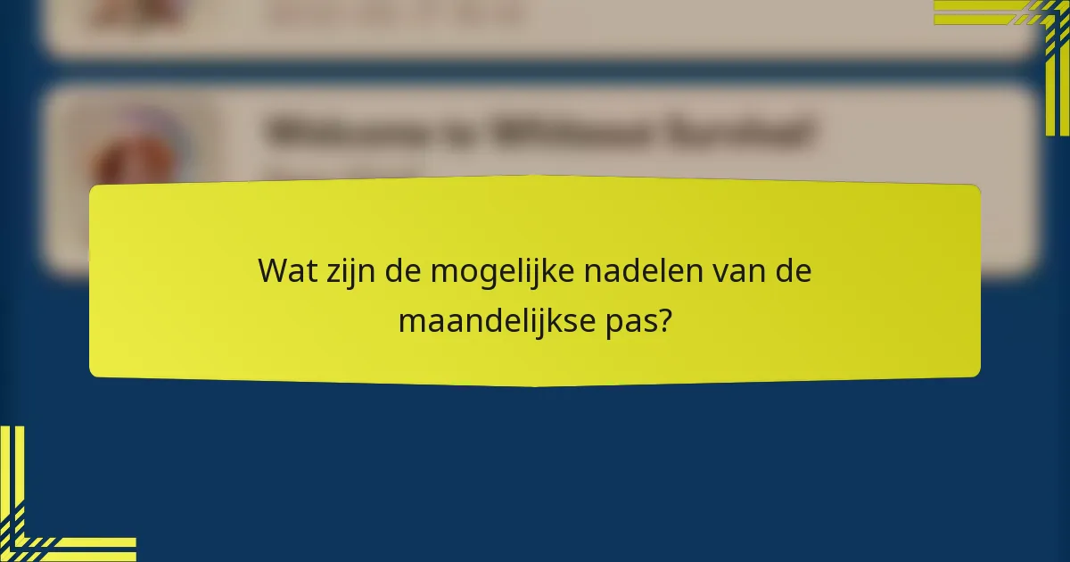 Wat zijn de mogelijke nadelen van de maandelijkse pas?