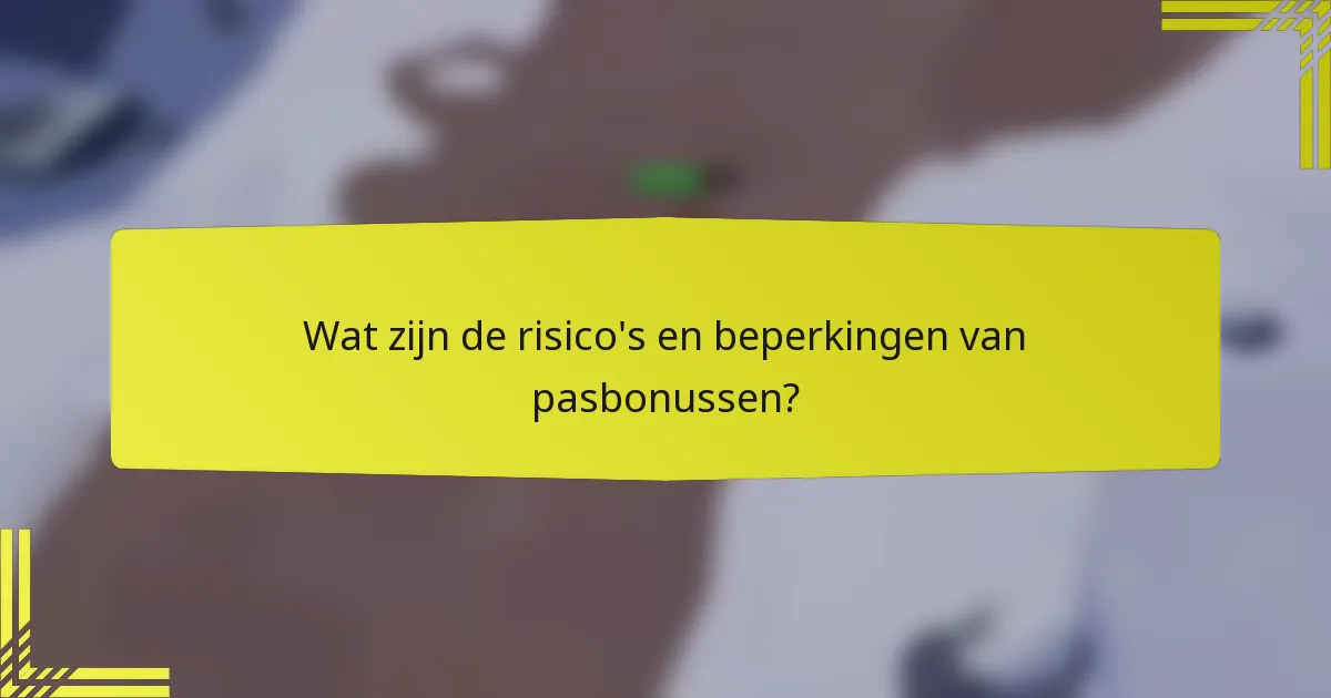 Wat zijn de risico's en beperkingen van pasbonussen?