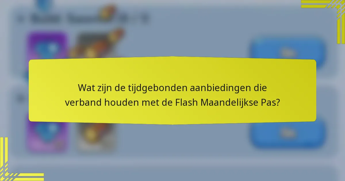 Wat zijn de tijdgebonden aanbiedingen die verband houden met de Flash Maandelijkse Pas?