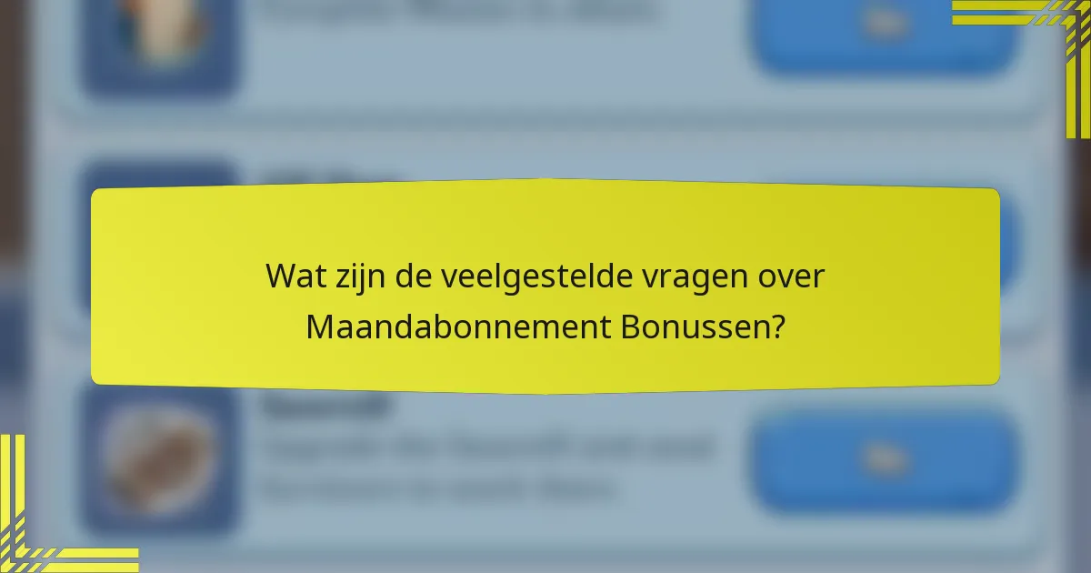 Wat zijn de veelgestelde vragen over Maandabonnement Bonussen?