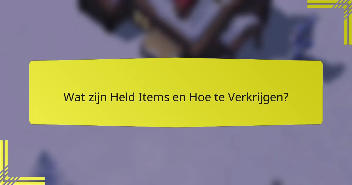 Wat zijn Held Items en Hoe te Verkrijgen?