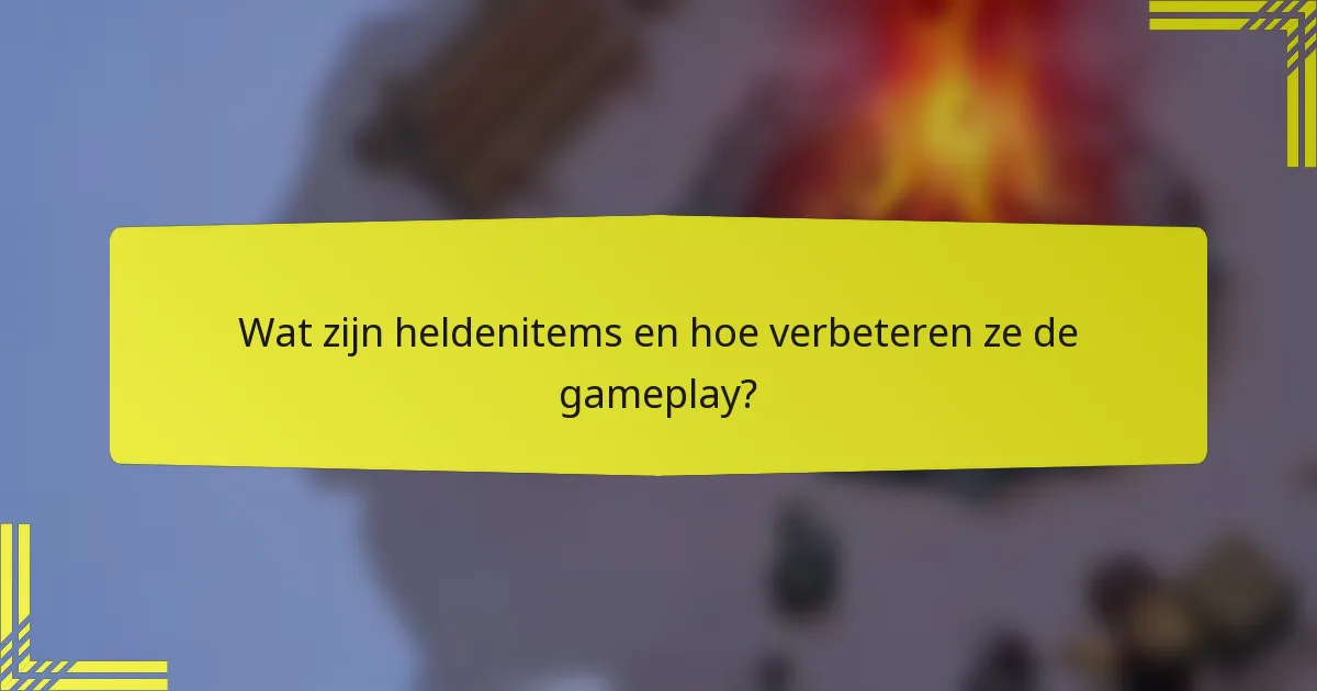 Wat zijn heldenitems en hoe verbeteren ze de gameplay?