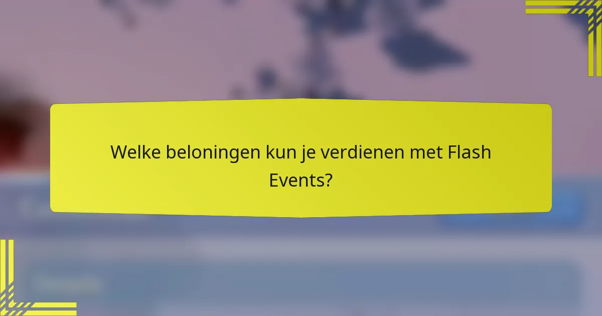 Welke beloningen kun je verdienen met Flash Events?