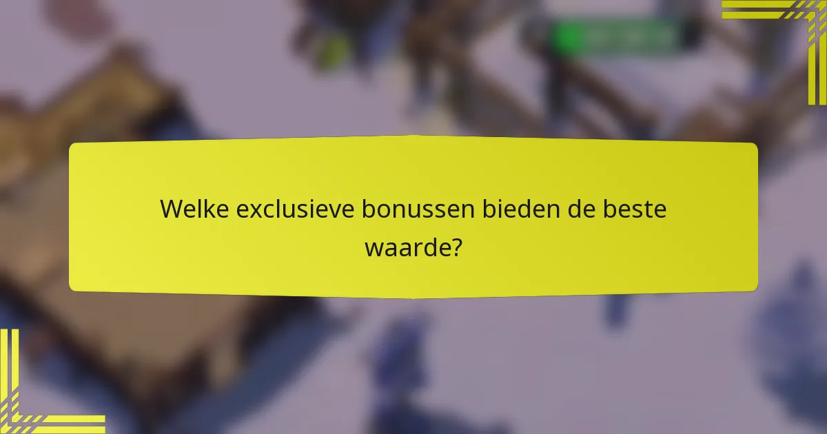 Welke exclusieve bonussen bieden de beste waarde?