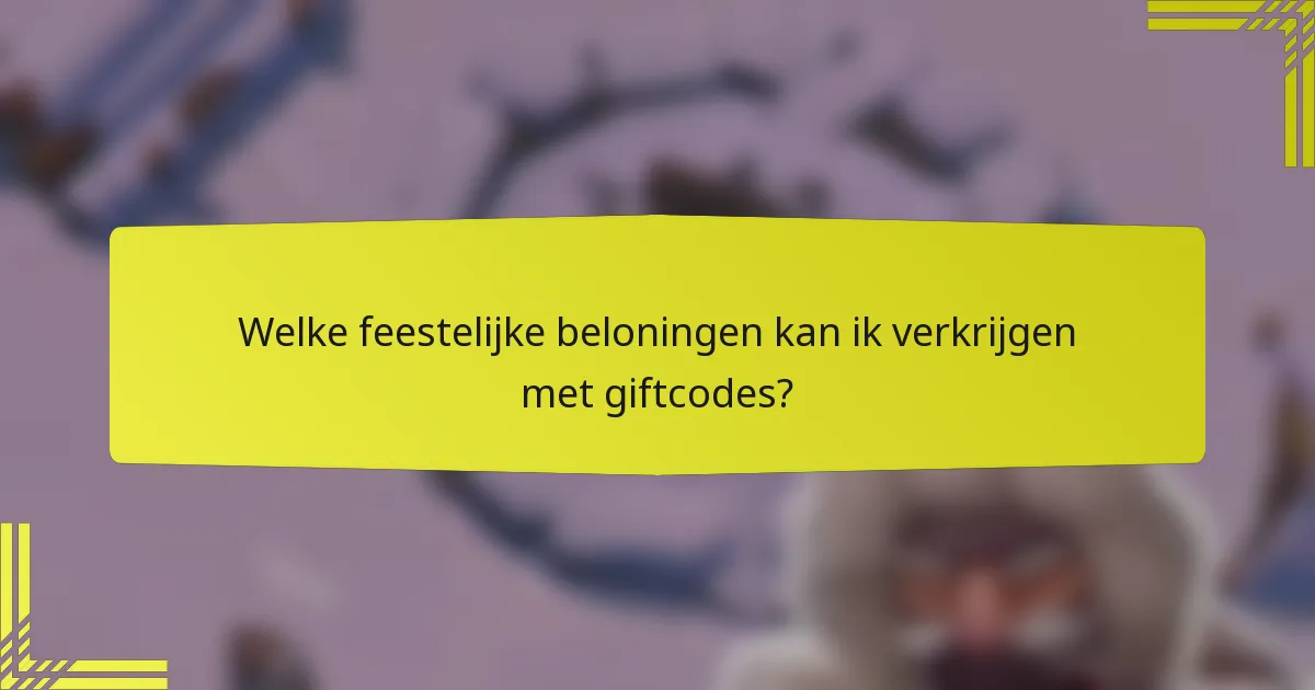 Welke feestelijke beloningen kan ik verkrijgen met giftcodes?