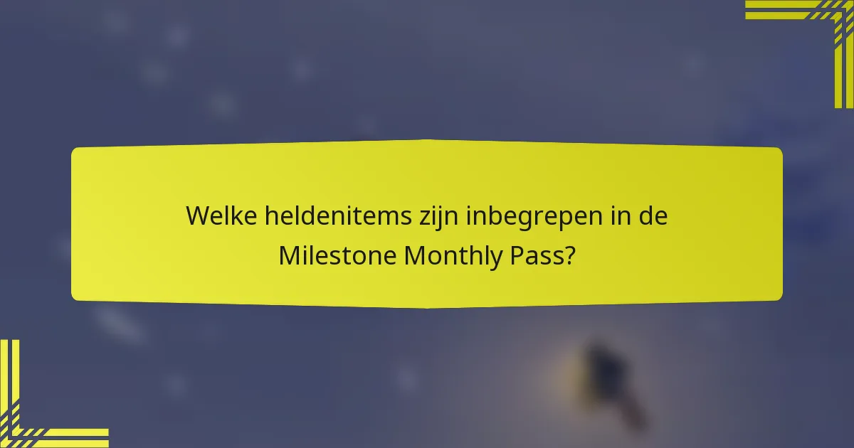 Welke heldenitems zijn inbegrepen in de Milestone Monthly Pass?