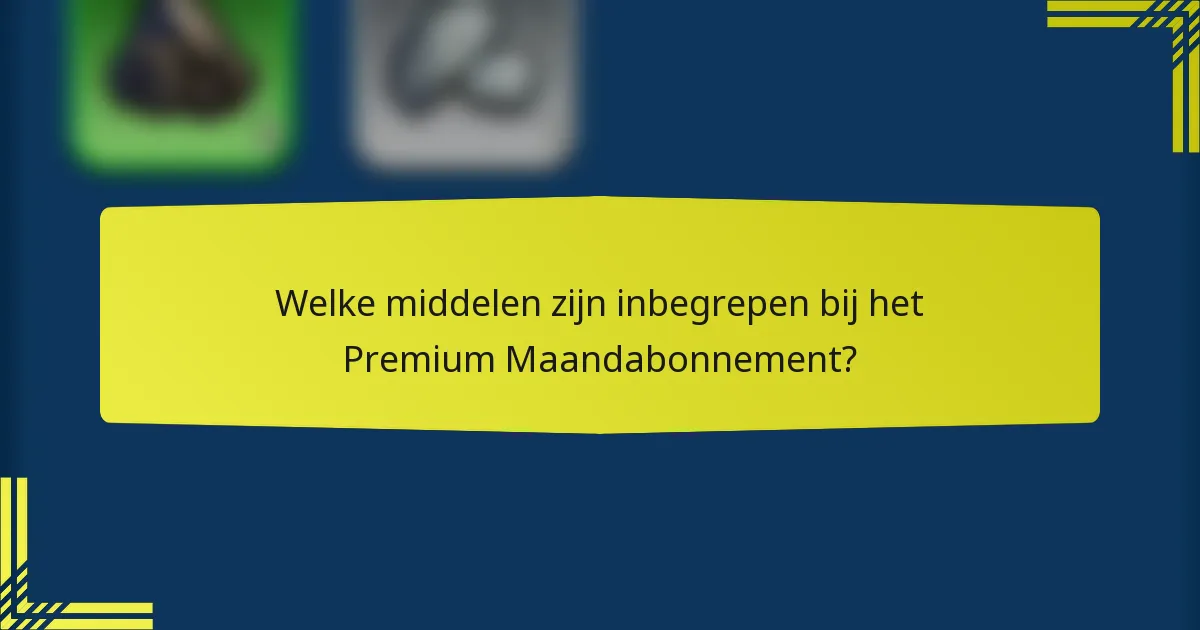 Welke middelen zijn inbegrepen bij het Premium Maandabonnement?