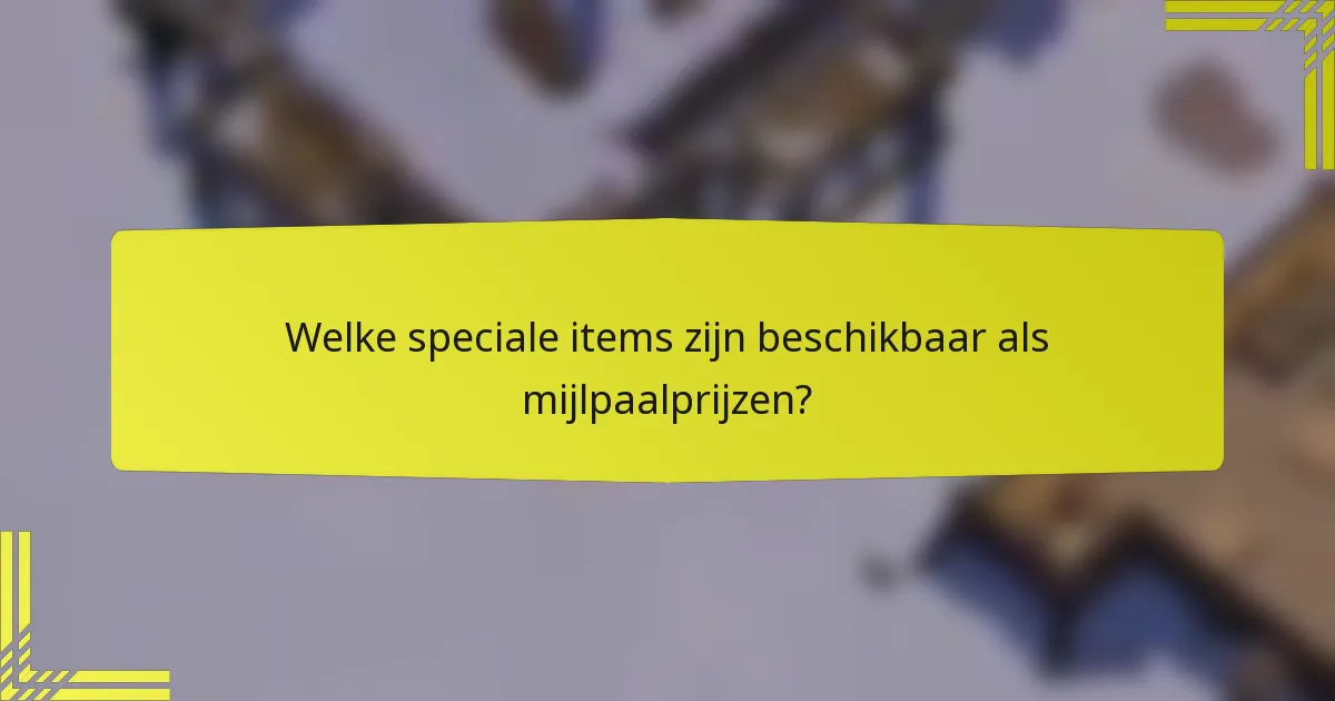 Welke speciale items zijn beschikbaar als mijlpaalprijzen?