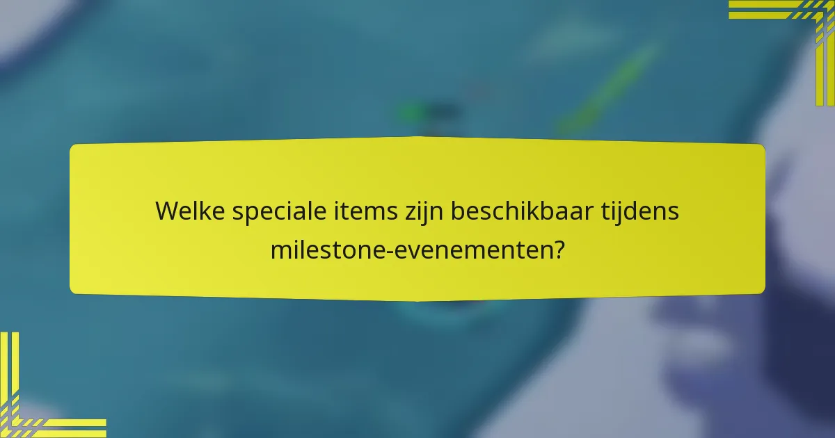 Welke speciale items zijn beschikbaar tijdens milestone-evenementen?