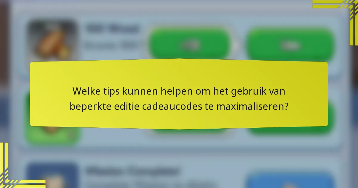 Welke tips kunnen helpen om het gebruik van beperkte editie cadeaucodes te maximaliseren?